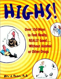 Highs! over 150 Ways to Feel Really, Really Good Without Alcohol or Drugs