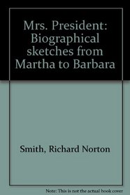 Mrs. President: Biographical sketches from Martha to Barbara