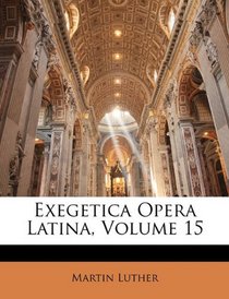 Exegetica Opera Latina, Volume 15 (Latin Edition)