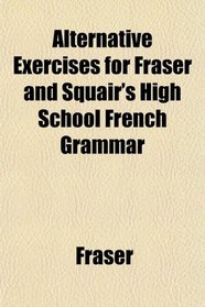 Alternative Exercises for Fraser and Squair's High School French Grammar