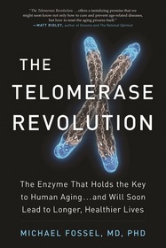 The Telomerase Revolution: The Enzyme That Holds the Key to Human Aging...and Will Soon Lead to Longer Healthier Lives