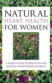Natural Heart Health for Women: A Woman's Guide to Preventing and Reversing Heart Disease Naturally