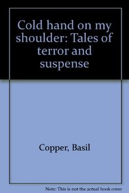 Cold hand on my shoulder: Tales of terror and suspense