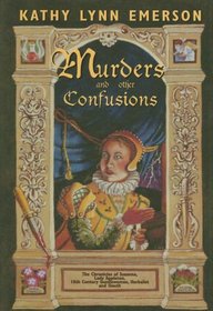 Murders and Other Confusions: The Chronicles of Susanna, Lady Appleton, 16th Century Gentlewoman, Herbalist and Sleuth
