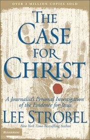 The Case for Christ:  A Journalist's Personal Investigation of the Evidence for Jesus