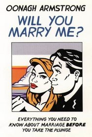 Will You Marry Me?: Everything You Need to Know About Marriage Before You Take the Plunge