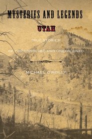 Mysteries and Legends of Utah: True Stories of the Unsolved and Unexplained (Mysteries and Legends Series)