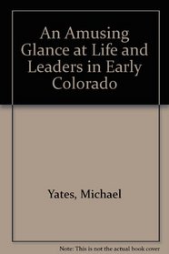 An Amusing Glance at Life and Leaders in Early Colorado