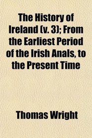 The History of Ireland (v. 3); From the Earliest Period of the Irish Anals, to the Present Time