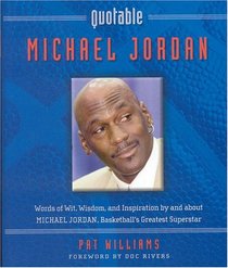 Quotable Michael Jordan: Words of Wit, Wisdom, and Inspiration by and about Michael Jordan, Basketball's Greatest Superstar (Potent Quotables)