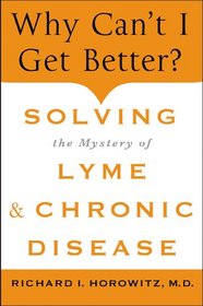 Why Can't I Get Better?: Solving the Mystery of Lyme and Chronic Disease