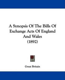 A Synopsis Of The Bills Of Exchange Acts Of England And Wales (1892)