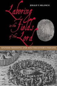 Laboring in the Fields of the Lord: Spanish Missions and Southeastern Indians