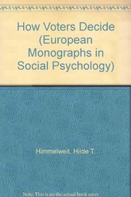 How Voters Decide: A Longitudinal Study of Political Attitudes and Voting Extending over Fifteen Years (European Monographs in Social Psychology)