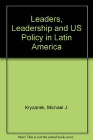 Leaders, Leadership, And U.s. Policy In Latin America