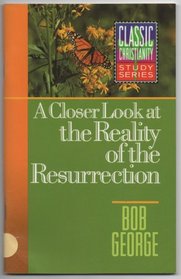 A Closer Look at the Reality of the Resurrection (Classic Christianity Study Series)