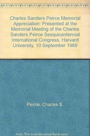 Charles Sanders Peirce Memorial Appreciation: Presented at the Memorial Meeting of the Charles Sanders Peirce Sesquicentennial International Congress, Harvard University, 10 September 1989