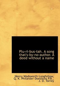 Plu-ri-bus-tah. A song that's-by-no-author. A deed without a name