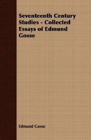 Seventeenth Century Studies - Collected Essays of Edmund Gosse