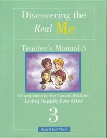 Discovering the Real Me: Teacher s Manual 3: Living Happily Ever After