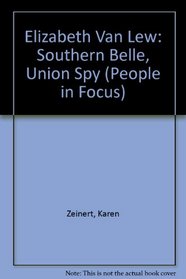 Elizabeth Van Lew: Southern Belle, Union Spy (People in Focus)