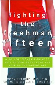 Fighting the Freshman Fifteen : A College Woman's Guide to Getting Real about Food and Keeping the Pounds Off