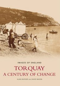 Torquay: A Century of Change (Images of England S): A Century of Change (Images of England): A Century of Change (Images of England)