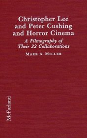 Christopher Lee and Peter Cushing and Horror Cinema: A Filmography of Their 22 Collaborations