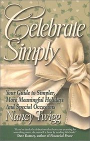 Celebrate Simply: Your Guide to Simpler, More Meaningful Holidays and Special Occasions