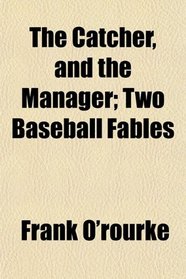 The Catcher, and the Manager; Two Baseball Fables