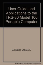 User Guide and Applications for the Trs-80 Model 100 Portable Computer