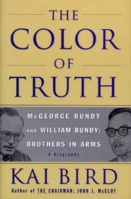 The Color of Truth : McGeorge Bundy and William Bundy:  Brothers in Arms