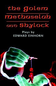 The Golem, Methuselah, And Shylock: Plays by Edward Einhorn