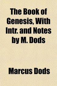 The Book of Genesis, With Intr. and Notes by M. Dods