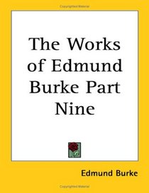 The Works of Edmund Burke Part Nine