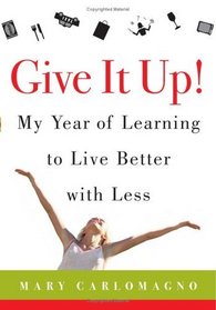 Give It Up! : My Year of Learning to Live Better with Less