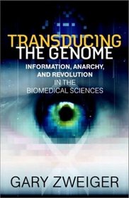 Transducing The Genome: Information, Anarchy, and Revolution in the Biomedical Sciences