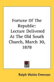 Fortune Of The Republic: Lecture Delivered At The Old South Church, March 30, 1878