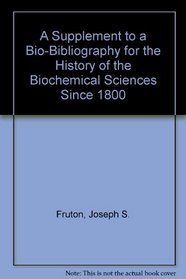 A Supplement to a Bio-Bibliography for the History of the Biochemical Sciences Since 1800