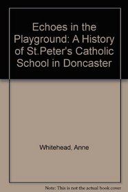 Echoes in the Playground: A History of St.Peter's Catholic School in Doncaster