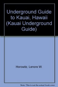 Underground Guide to Kauai, Hawaii (Kauai Underground Guide)