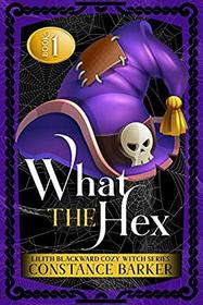 What the Hex (Lilith Blackward Cozy Witch Series)