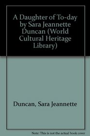 A Daughter of To-day by Sara Jeannette Duncan (World Cultural Heritage Library)