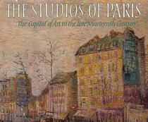 The Studios of Paris : The Capital of Art in the Late Nineteenth Century