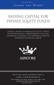 Raising Capital for Private Equity Funds: Leading Lawyers on Navigating Recent Fund Formation Trends, Understanding Legal and Contractual Hurdles, and ... for Raising Capital (Inside the Minds)