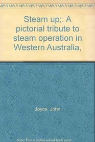 Steam Up: A Pictorial Tribute to Steam Operation in Western Australia