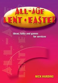 All Age Lent - Easter: Ideas, Talks and Games for Services