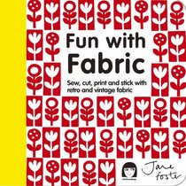 Fun with Fabric: Sew, Cut, Print and Stick with Retro and Vintage Fabric