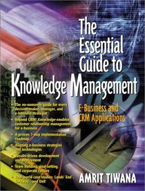 The Essential Guide to Knowledge Management: E-Business and CRM Applications (Essential Guide Series)