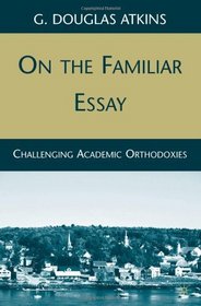 On the Familiar Essay: Challenging Academic Orthodoxies